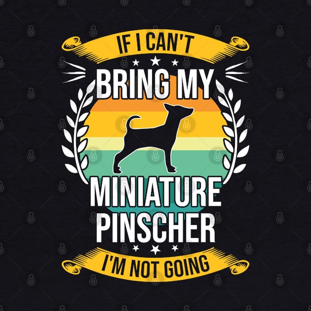 If I Can't Bring My Miniature Pinscher Funny Dog Lover Gift by DoFro